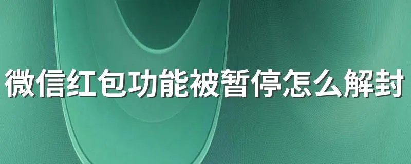 微信红包功能被暂停怎么解封 解决方法介绍