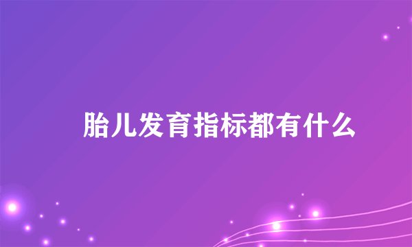 ​胎儿发育指标都有什么