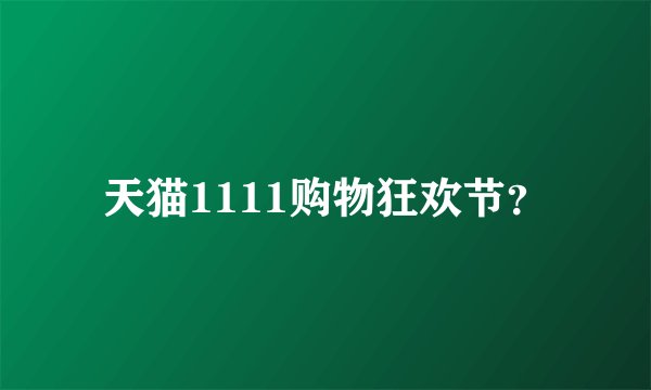 天猫1111购物狂欢节？
