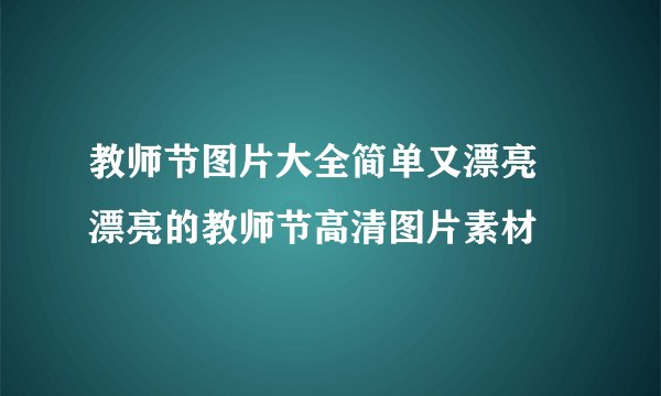 教师节图片大全简单又漂亮 漂亮的教师节高清图片素材