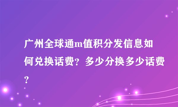 广州全球通m值积分发信息如何兑换话费？多少分换多少话费？