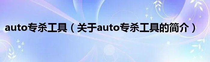 auto专杀工具（关于auto专杀工具的简介）