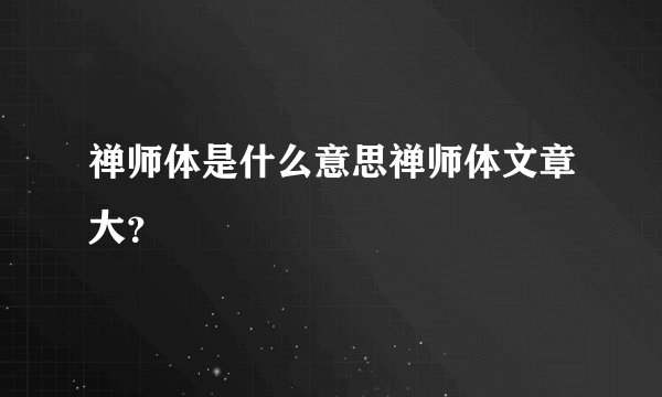 禅师体是什么意思禅师体文章大？