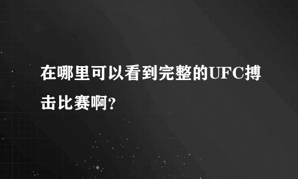 在哪里可以看到完整的UFC搏击比赛啊？