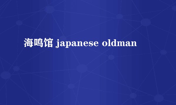 海鸣馆 japanese oldman