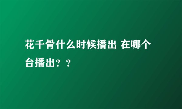 花千骨什么时候播出 在哪个台播出？？