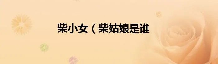 柴小女（柴姑娘是谁