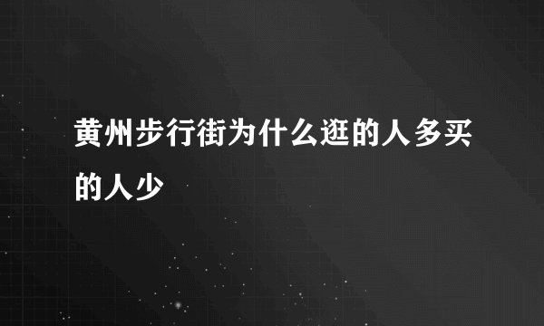 黄州步行街为什么逛的人多买的人少