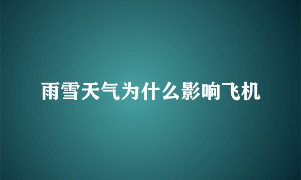 雨雪天气为什么影响飞机