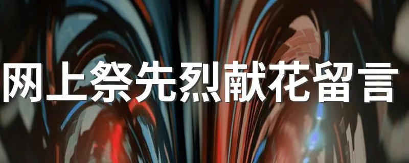 网上祭先烈献花留言 网上祭先烈献花留言步骤介绍