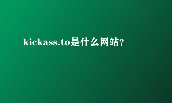 kickass.to是什么网站？