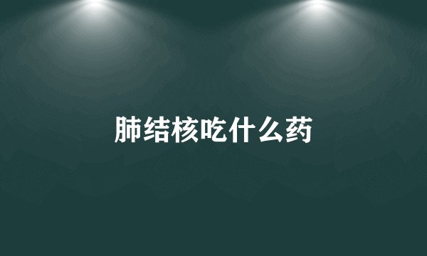 肺结核吃什么药