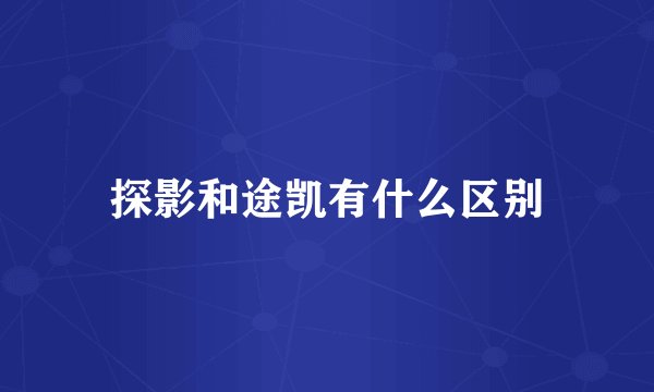 探影和途凯有什么区别