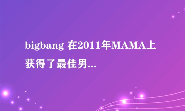 bigbang 在2011年MAMA上获得了最佳男子组合奖 当时他们唱的那首歌叫什么？