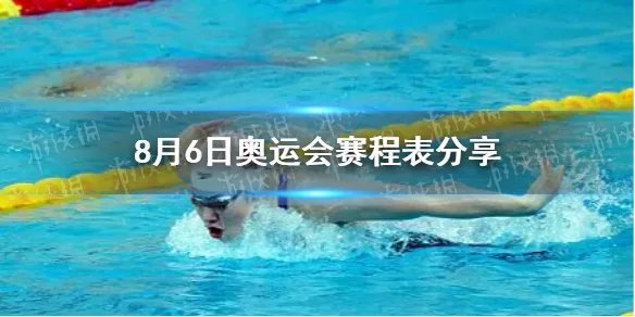 8月6日奥运会赛程表分享 8月6日奥运会有哪些比赛项目