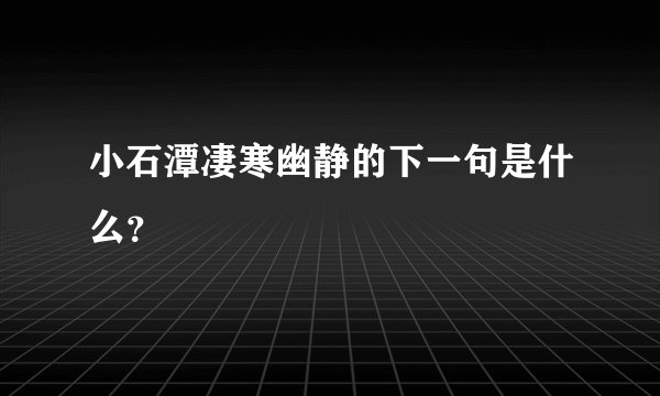 小石潭凄寒幽静的下一句是什么？