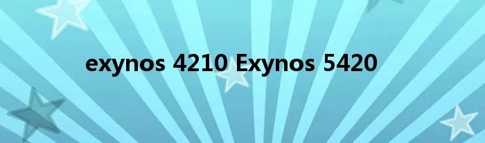 exynos 4210 Exynos 5420