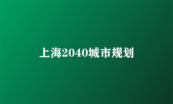 上海2040城市规划