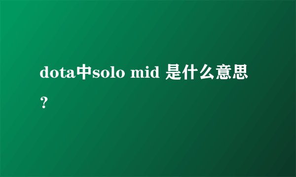 dota中solo mid 是什么意思？