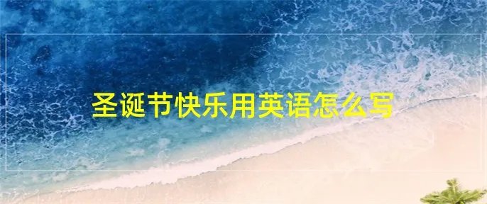 圣诞节快乐用英语怎么写