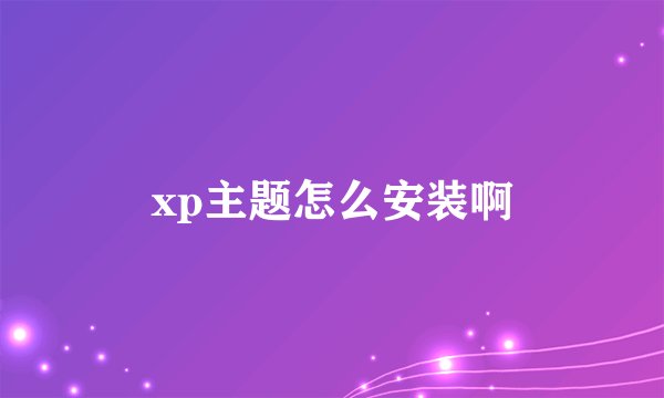xp主题怎么安装啊