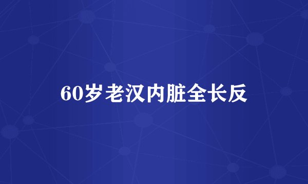 60岁老汉内脏全长反