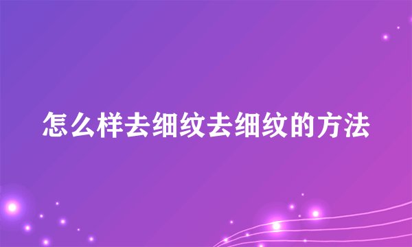 怎么样去细纹去细纹的方法