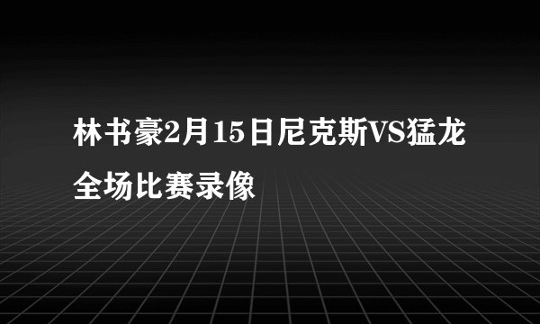 林书豪2月15日尼克斯VS猛龙全场比赛录像