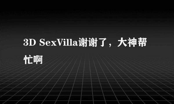 3D SexVilla谢谢了，大神帮忙啊
