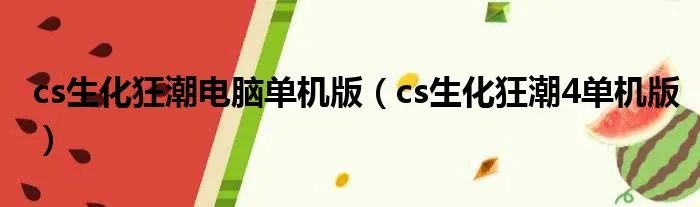 cs生化狂潮电脑单机版（cs生化狂潮4单机版）