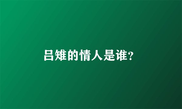 吕雉的情人是谁？