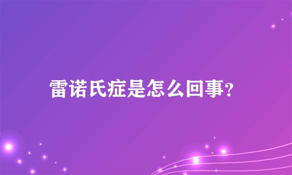 雷诺氏症是怎么回事？