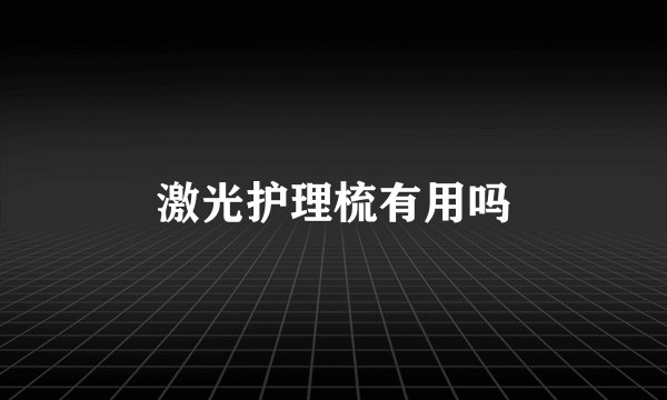 激光护理梳有用吗