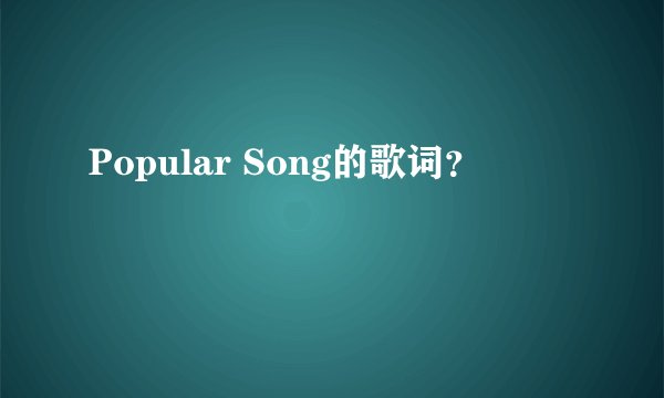 Popular Song的歌词？