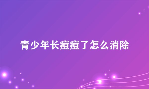 青少年长痘痘了怎么消除