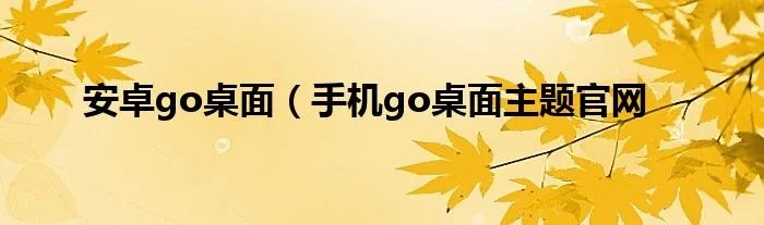 安卓go桌面（手机go桌面主题官网