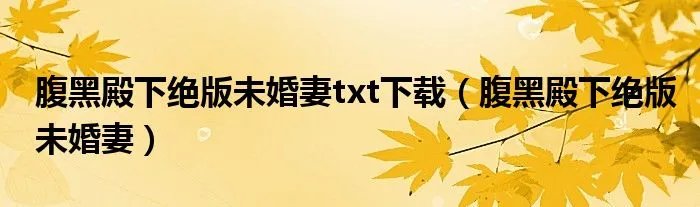 腹黑殿下绝版未婚妻txt下载（腹黑殿下绝版未婚妻）