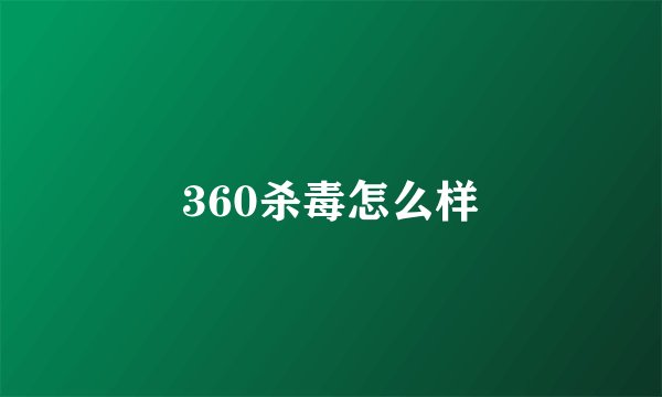 360杀毒怎么样