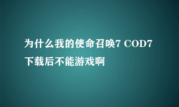 为什么我的使命召唤7 COD7下载后不能游戏啊