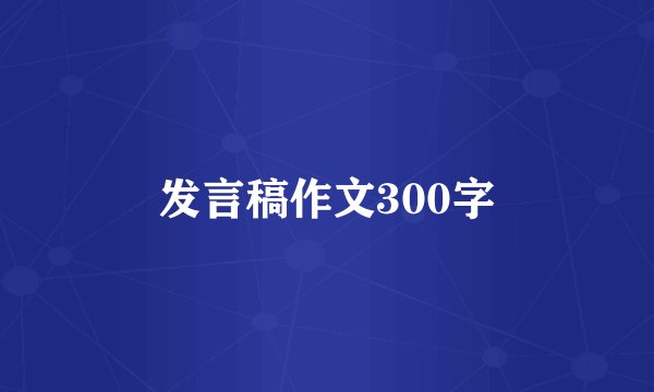 发言稿作文300字