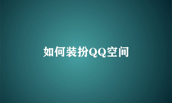 如何装扮QQ空间