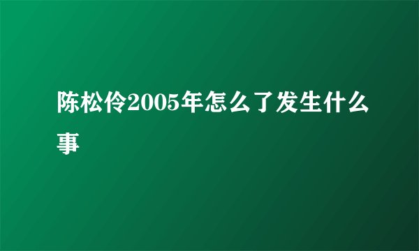 陈松伶2005年怎么了发生什么事