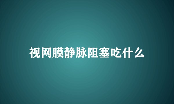 视网膜静脉阻塞吃什么