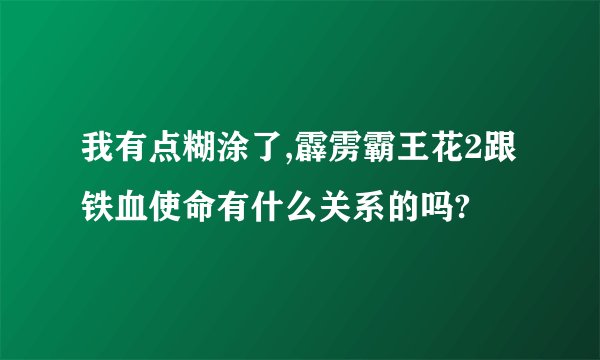 我有点糊涂了,霹雳霸王花2跟铁血使命有什么关系的吗?