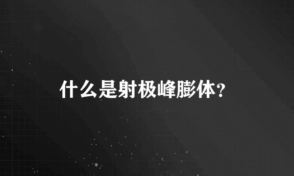 什么是射极峰膨体？