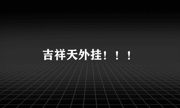 吉祥天外挂！！！
