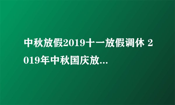 中秋放假2019十一放假调休 2019年中秋国庆放假及调休安排