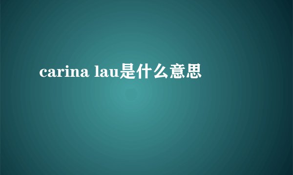 carina lau是什么意思