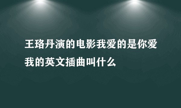 王珞丹演的电影我爱的是你爱我的英文插曲叫什么