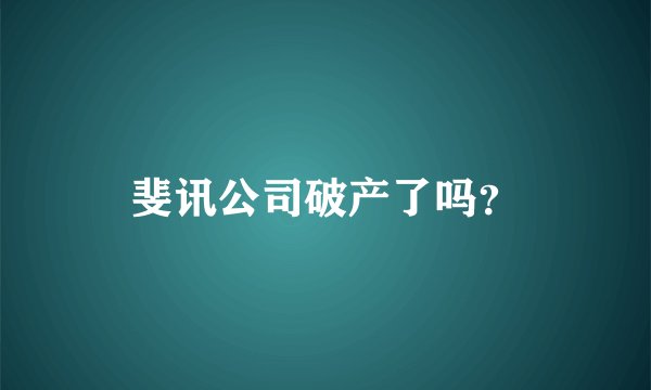 斐讯公司破产了吗？